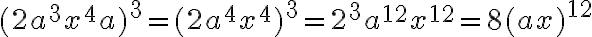 (2a^3x^4a)^3 = (2a^4x^4)^3 = 2^3a^{12}x^{12} = 8 (ax)^{12}