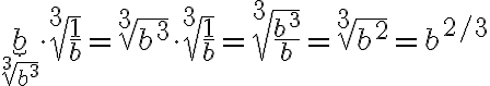 \underbrace{b}_{\sqrt[3]{b^3}}\cdot \sqrt[3]{\frac{1}{b}} = {\sqrt[3]{b^3} \cdot \sqrt[3]{\frac{1}{b}}= \sqrt[3]{\frac{b^3}{b}} = \sqrt[3]{b^2} = b^{2/3}