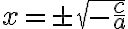 x=\pm \sqrt{-\frac{c}{a}}