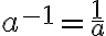 a^{-1} = \frac{1}{a}
