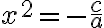 x^2 = -\frac{c}{a}