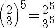 \left(\frac{2}{3}\right)^5 = \frac{2^5}{3^5}