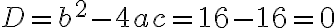 D=b^2-4ac=16-16=0