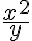 \frac{x^2}{y}
