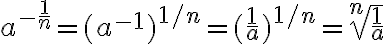 a^{-\frac{1}{n}} = (a^{-1})^{1/n} = (\frac{1}{a})^{1/n}=\sqrt[n]{\frac{1}{a}}