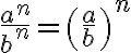 \frac{a^n}{b^n}=\left(\frac{a}{b}\right)^n