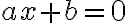 ax + b=0