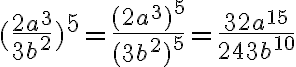 (\frac{2a^3}{3b^2})^5 = \frac{(2a^3)^5}{(3b^2)^5} = \frac{32a^{15}}{243b^{10}}