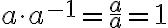 a\cdot a^{-1} = \frac{a}{a} = 1