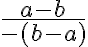 \frac{a-b}{-(b-a)}