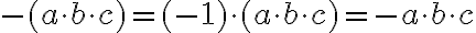 -(a\cdot b\cdot c)=(-1)\cdot (a\cdot b\cdot c)=-a\cdot b\cdot c