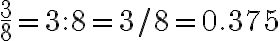 \begin{equation} \frac38\end{equation} = 3 : 8 = 3/8 = 0.375