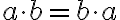 a\cdot b = b\cdot a