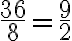 \frac{36}{8}=\frac{9}{2}