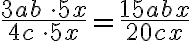 \frac{3ab \,\cdot 5x}{4c\,\cdot 5x}=\frac{15abx}{20cx}
