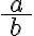 \frac{\ a\ }{b}