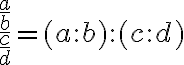 
  \dfrac{\frac{a}{b}}{\frac{c}{d}}
  = (a : b) : (c : d)
  