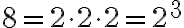 8 = 2\cdot 2\cdot 2 = 2^3
