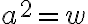 a^2=w