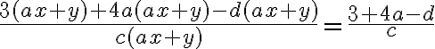 \frac{3 (ax+y) + 4a (ax+y) - d (ax+y)}{c (ax+y)} = \frac{3+4a-d}{c}