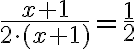 \frac{x+1}{2\cdot (x+1)}=\frac{1}{2}