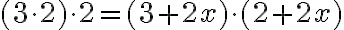 (3 \cdot 2) \cdot 2 = (3 + 2x) \cdot (2 + 2x)