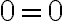 0=0