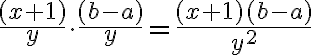 \frac{(x+1)}{y}\cdot \frac{(b-a)}{y}=\frac{(x+1)(b-a)}{y^2}