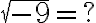 \sqrt{-9}=?