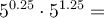 5^{0.25}\cdot 5^{1.25}=
