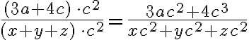 \frac{(3a + 4c)\, \cdot c^2}{(x+y+z)\, \cdot c^2}=\frac{3ac^2 + 4c^3}{xc^2 + yc^2 + zc^2}