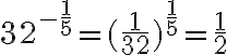 32^{-\frac{1}{5}} = (\frac{1}{32})^{\frac{1}{5}}=\frac{1}{2}