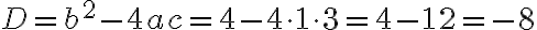 D=b^2-4ac=4-4\cdot 1\cdot 3=4-12=-8