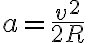  a=\frac{v^2}{2R} 
