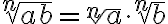 \sqrt[n]{ab} = \sqrt[n]{a}\cdot \sqrt[n]{b}