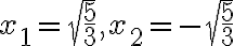 x_1=\sqrt{\frac{5}{3}}, x_2=-\sqrt{\frac{5}{3}}