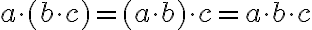 a\cdot (b\cdot c) = (a\cdot b)\cdot c=a\cdot b\cdot c