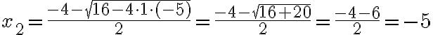x_2=\frac{-4 - \sqrt{16-4\cdot 1\cdot (-5)}}{2}=\frac{-4 - \sqrt{16+20}}{2} = \frac{-4-6}{2}=-5
