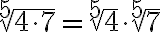 \sqrt[5]{4\cdot 7}= \sqrt[5]{4}\cdot {\sqrt[5]{7}