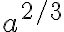 a^{2/3}