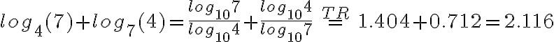log_4(7) + log_7(4) = \frac{log_{10}7}{log_{10}4} + \frac{log_{10}4}{log_{10}7}\,\stackrel{TR}{=}\,1.404+0.712=2.116