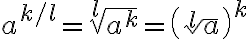 a^{k/l} = \sqrt[l]{a^k} = \left(\sqrt[l]{a}\right)^k