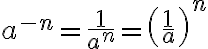 a^{-n} = \frac{1}{a^n}=\left(\frac{1}{a}\right)^n