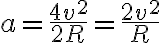  a=\frac{4v^2}{2R}=\frac{2v^2}{R} 