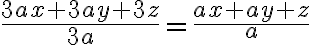 \frac{3ax+3ay+3z}{3a} = \frac{ax + ay +z}{a}