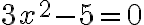 3x^2-5=0
