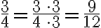 \frac{3}{4}=\frac{3\,\cdot 3}{4\,\cdot 3}=\frac{9}{12}