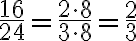 \frac{16}{24}=\frac{2\cdot 8}{3\cdot 8}=\frac{2}{3}