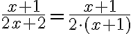 \frac{x+1}{2x+2}=\frac{x+1}{2\cdot (x+1)}