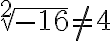 \sqrt[2]{-16} \neq 4